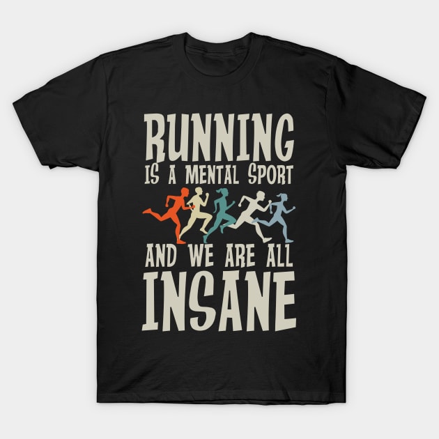 Running is a Mental Sport and We are All Insane T-Shirt by AngelBeez29